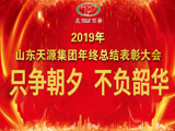 “只争朝夕 不负韶华”——2019年山东天源集团总结表彰大会隆重举行